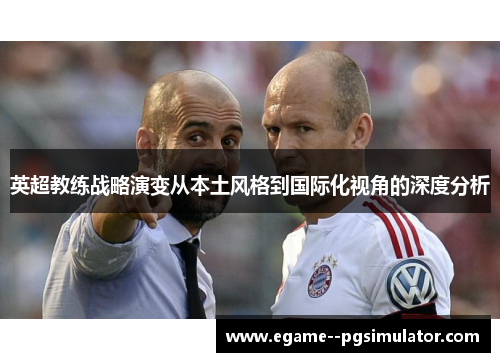 英超教练战略演变从本土风格到国际化视角的深度分析