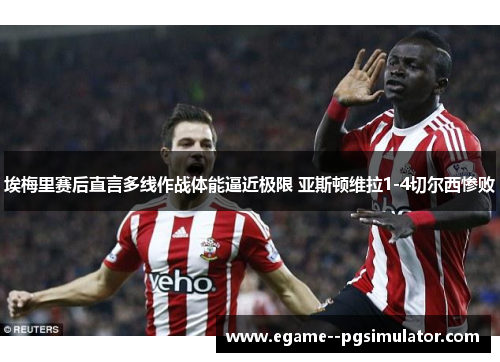 埃梅里赛后直言多线作战体能逼近极限 亚斯顿维拉1-4切尔西惨败