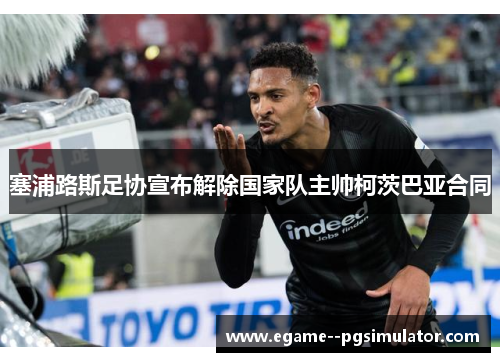 塞浦路斯足协宣布解除国家队主帅柯茨巴亚合同