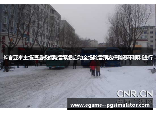长春亚泰主场遭遇极端降雪紧急启动全场除雪预案保障赛事顺利进行