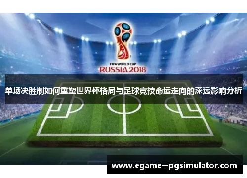 单场决胜制如何重塑世界杯格局与足球竞技命运走向的深远影响分析