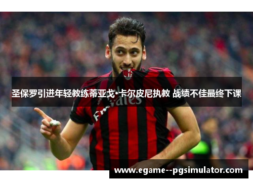 圣保罗引进年轻教练蒂亚戈·卡尔皮尼执教 战绩不佳最终下课