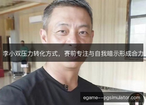 李小双压力转化方式，赛前专注与自我暗示形成合力